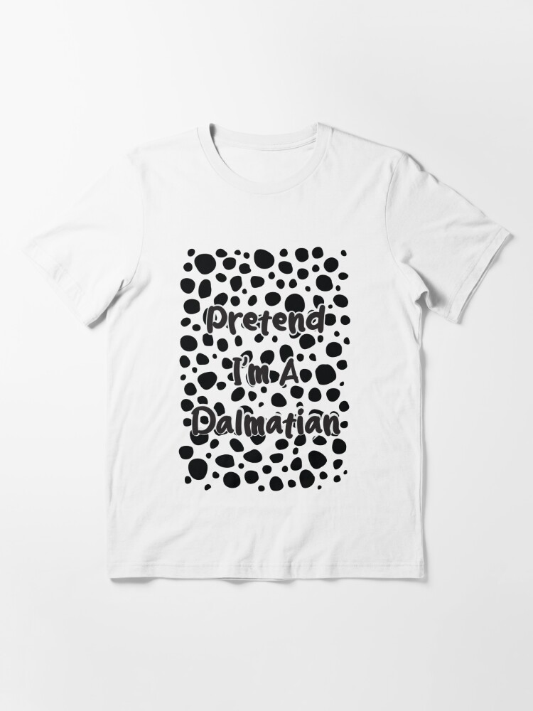 Pretend I'm A Dalmatian shirt Essential T-Shirt for Sale by SHOP