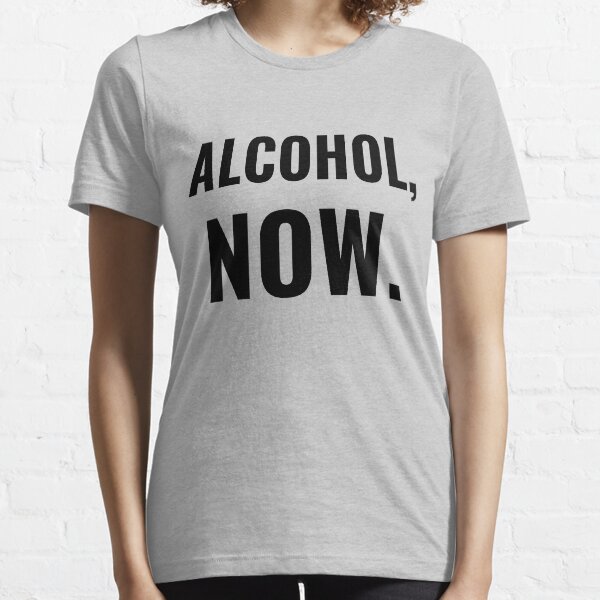 Alcohol Now Essential T-Shirt