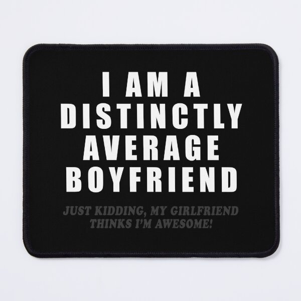 Item preview, I Am A Distinctly Average Boyfriend - Just Kidding, My Girlfriend Thinks I'm Awesome! designed and sold by sugarclip.