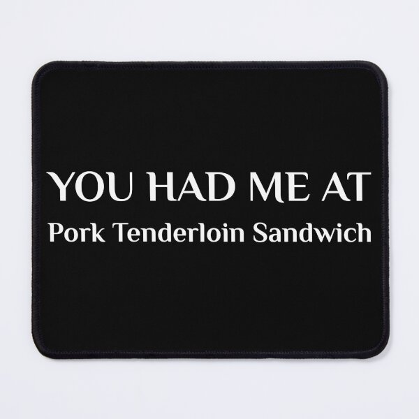Item preview, Had Me At Pork Tenderloin Sandwich American Food designed and sold by Creekman Designs.