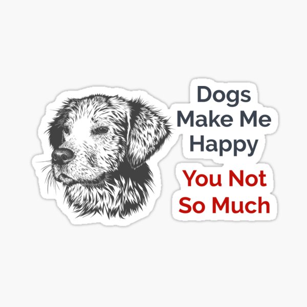 Dogs Make Me Happy, You Not So Much, Dog Love, Pet, Animal Love Sticker