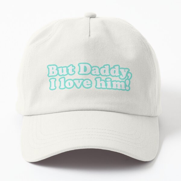 but daddy I love him Dad Hat