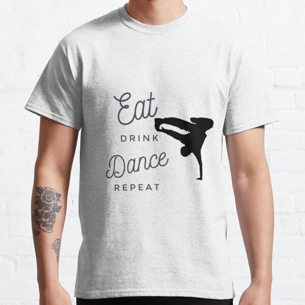 Eat Drink Dance Repeat, Dancer, Dance Fun, Dance Love, Break Dance Classic T-Shirt