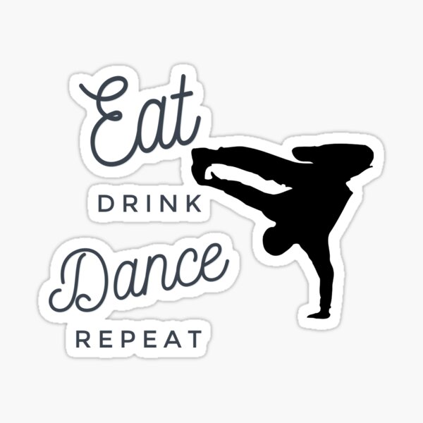 Eat Drink Dance Repeat, Dancer, Dance Fun, Dance Love, Break Dance Sticker