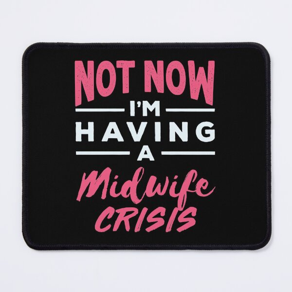 Item preview, Not Now I'm Having a Midwife Crisis Midwives Midwifery designed and sold by jaygo.
