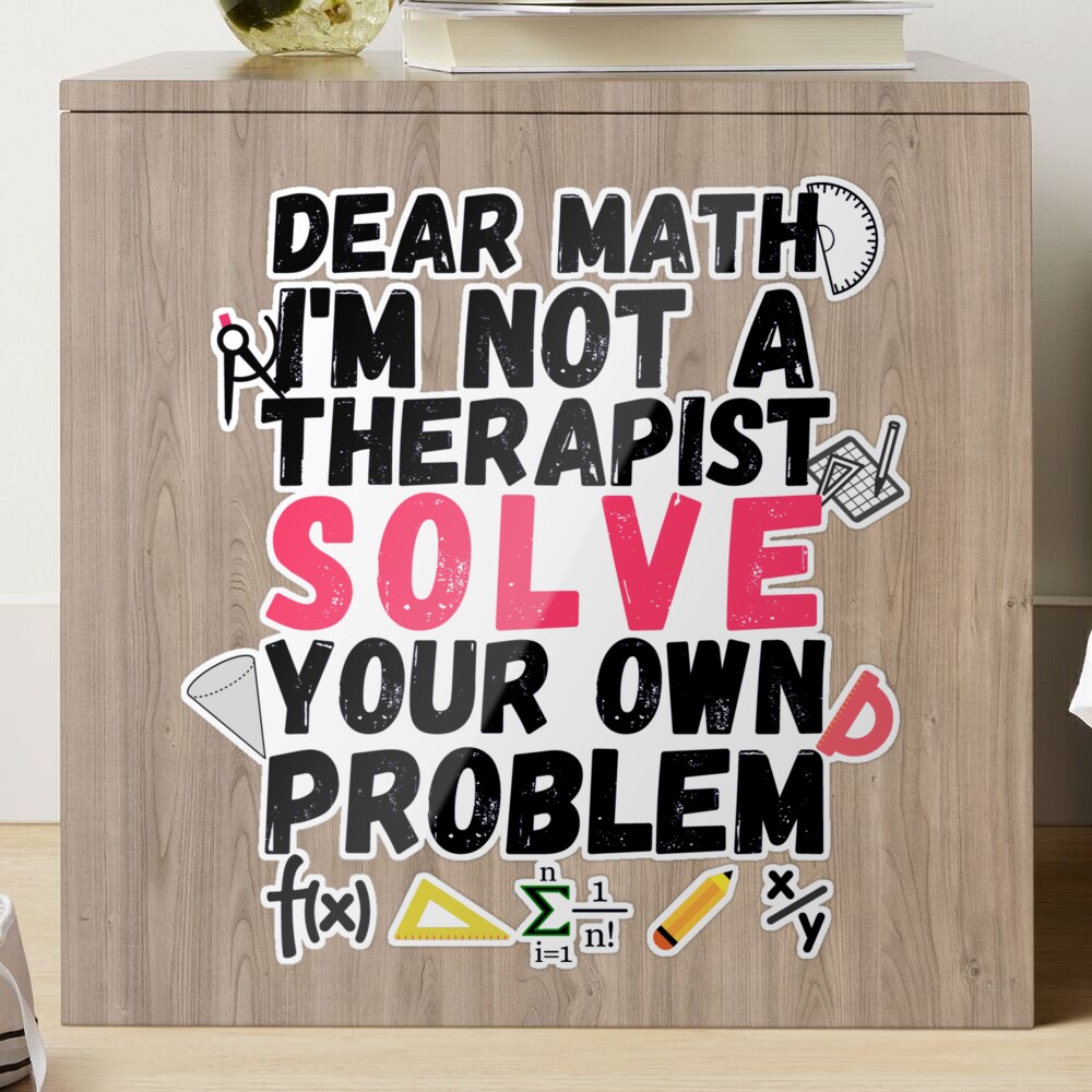 dear math I'm not a therapist solve your own problems Sticker for Sale by  ronaldsonou