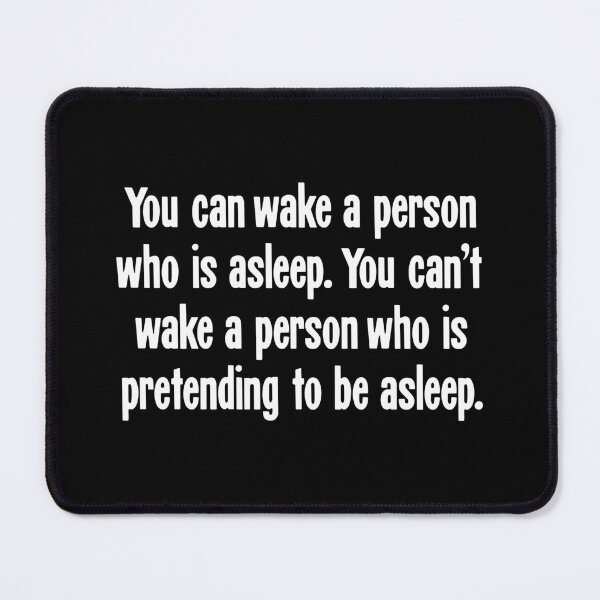 Item preview, You Can Wake A Person Who Is Asleep. You Can't Wake A Person Who Is Pretending To Be Asleep. designed and sold by Good-Looking Corpse.