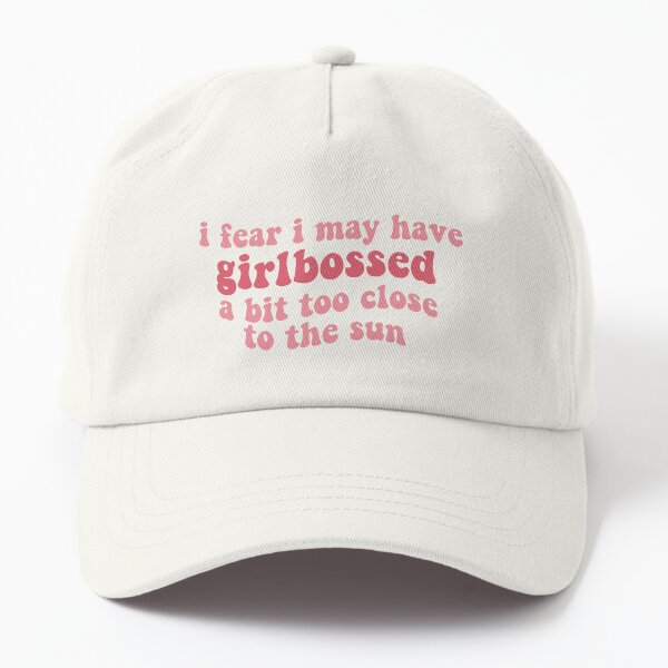 i fear i may have girlbossed a bit too close to the sun (feminist pink feminism girl boss) tiktok trend Dad Hat