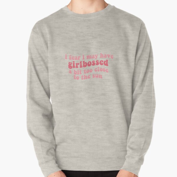 i fear i may have girlbossed a bit too close to the sun (feminist pink feminism girl boss) tiktok trend Pullover Sweatshirt