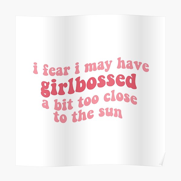 i fear i may have girlbossed a bit too close to the sun (feminist pink feminism girl boss) tiktok trend Poster
