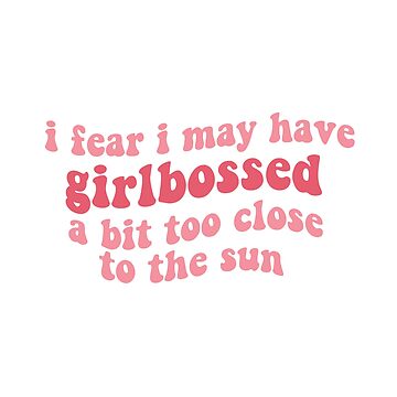 Artwork thumbnail, i fear i may have girlbossed a bit too close to the sun (feminist pink feminism girl boss) tiktok trend by emcazalet