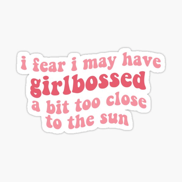 i fear i may have girlbossed a bit too close to the sun (feminist pink feminism girl boss) tiktok trend Sticker