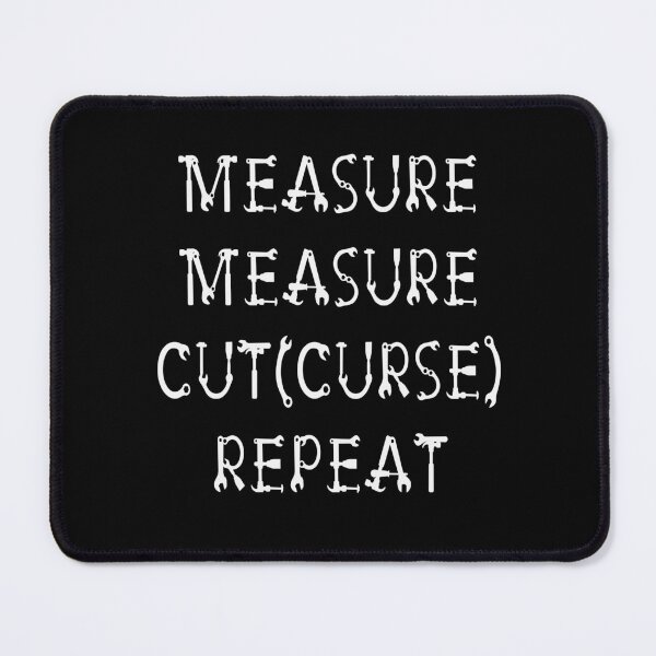 Item preview, Measure Measure Cut (Curse) Repeat. designed and sold by Trinket-Trickster.