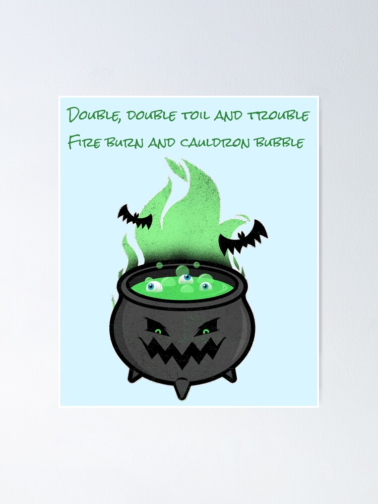 Double, Double Toil and Trouble; Fire Burn and Cauldron Bubble