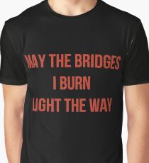 May The Bridges I Burn Light The Way Graphic T-Shirt
