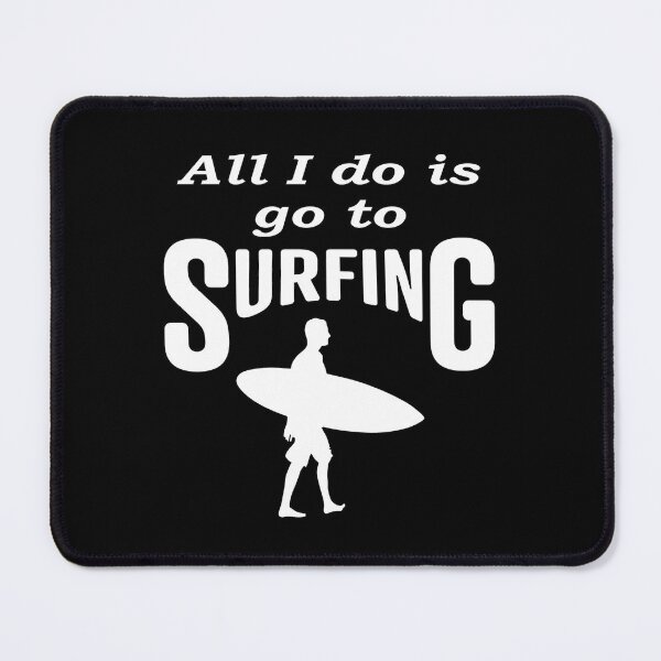 Item preview, All i do is go to Surfing, Funny  designed and sold by Islanr.