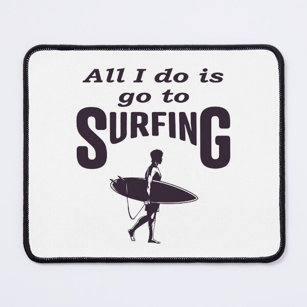 Item preview, All i do is go to Surfing, Funny  designed and sold by Islanr.