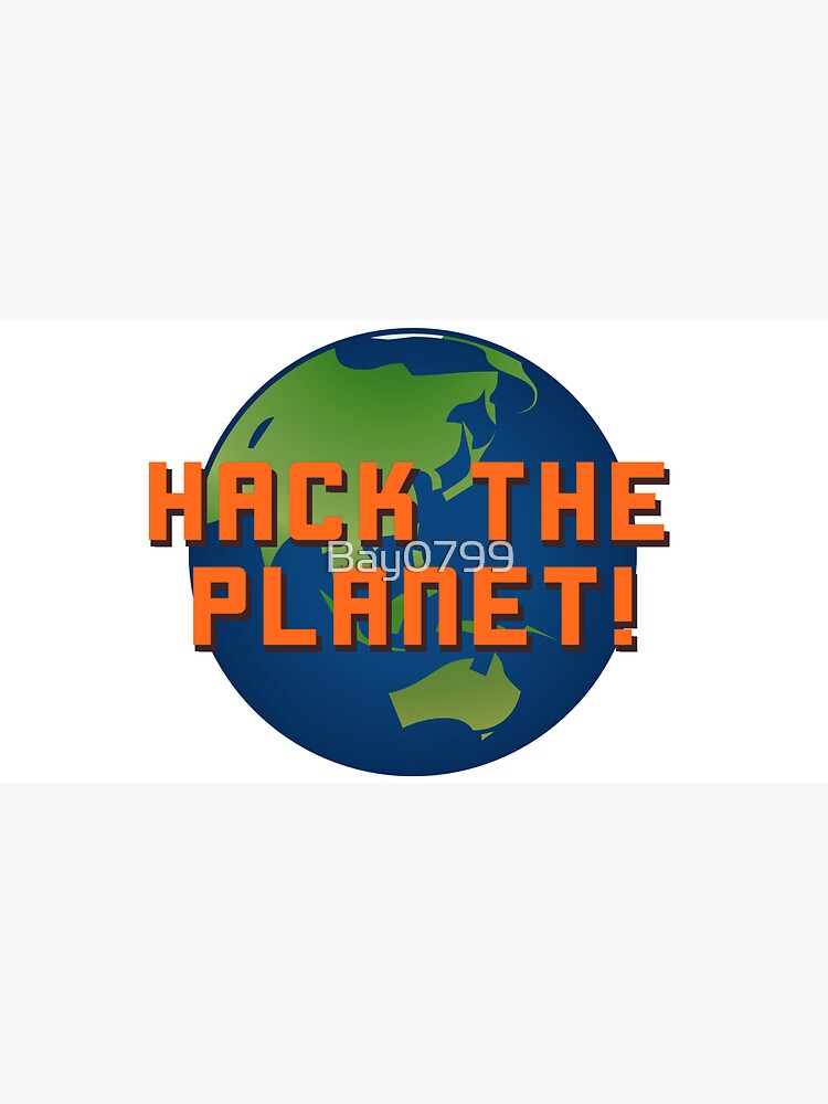Hack The Planet! - Hackers Design by Bay0799