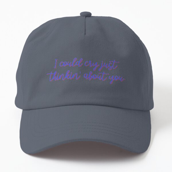 I Could Cry Just Thinkin' Bout You - Troye Design Dad Hat