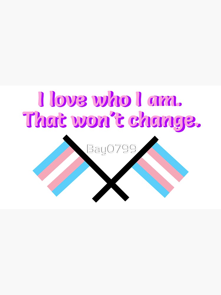 I Love Who I Am. - Trans Flag Design by Bay0799