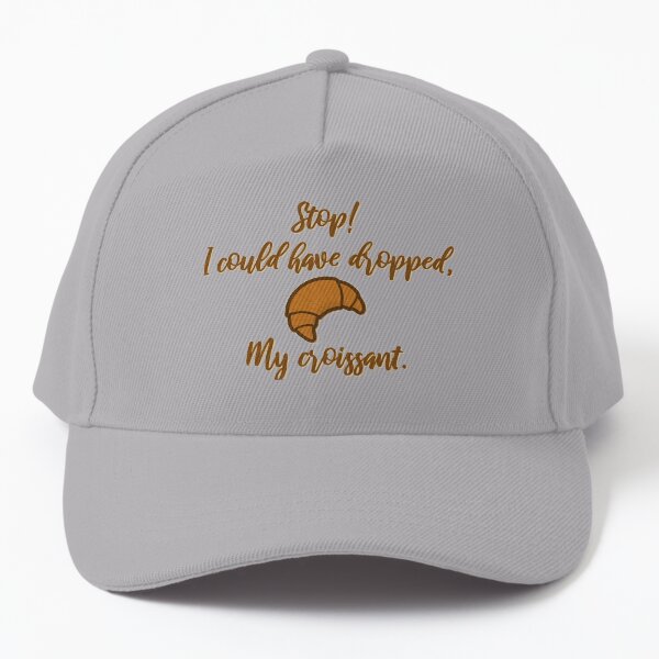 Stop! I could've dropped my croissant! - Vine Design Baseball Cap