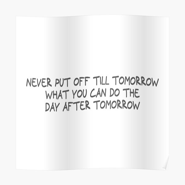 never-put-off-till-tomorrow-what-you-can-do-the-day-after-tomorrow