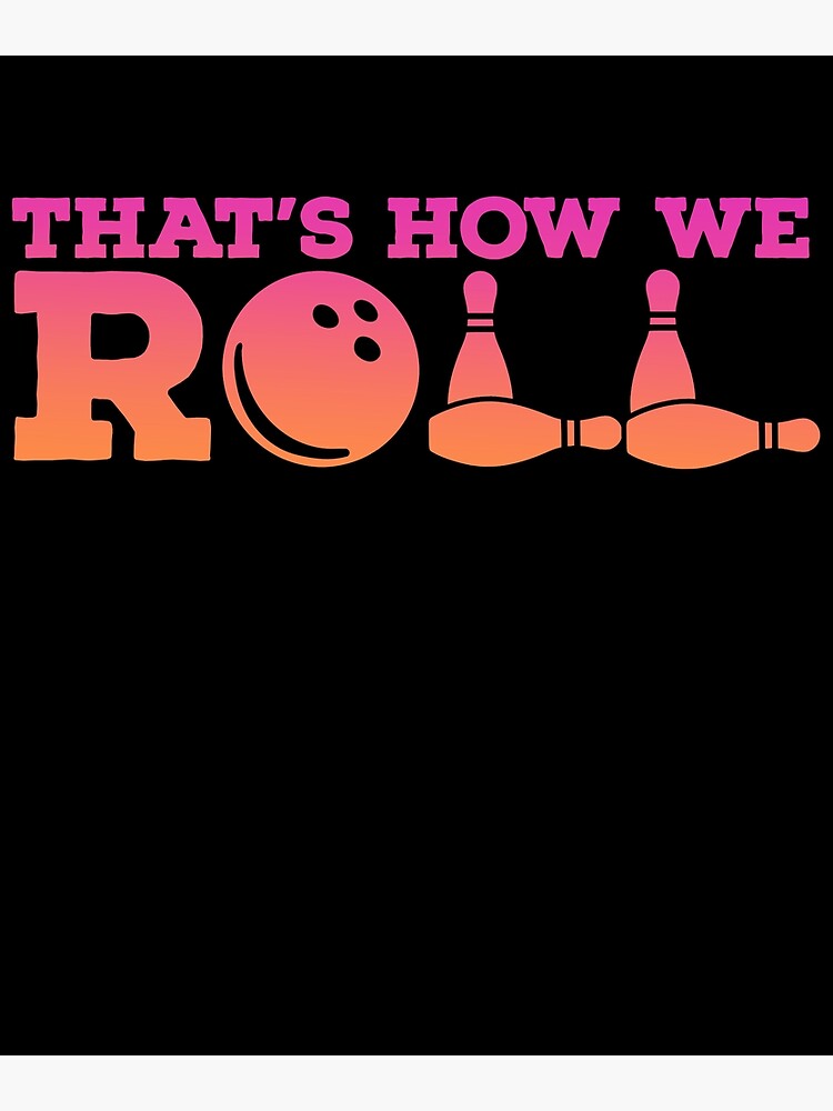 "That's how we roll Bowling" Poster by livaniaapparel Redbubble