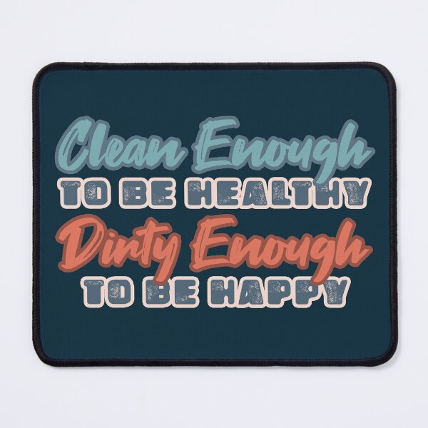 Item preview, Clean Enough to be Healthy, Dirty Enough to be Happy designed and sold by monkeyfracas.