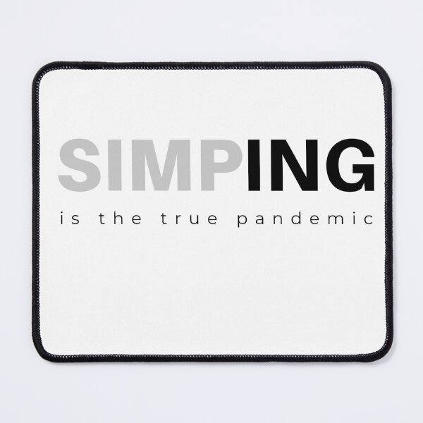 Item preview, SIMPING is the true PANDEMIC  designed and sold by Tiredmenphilo.