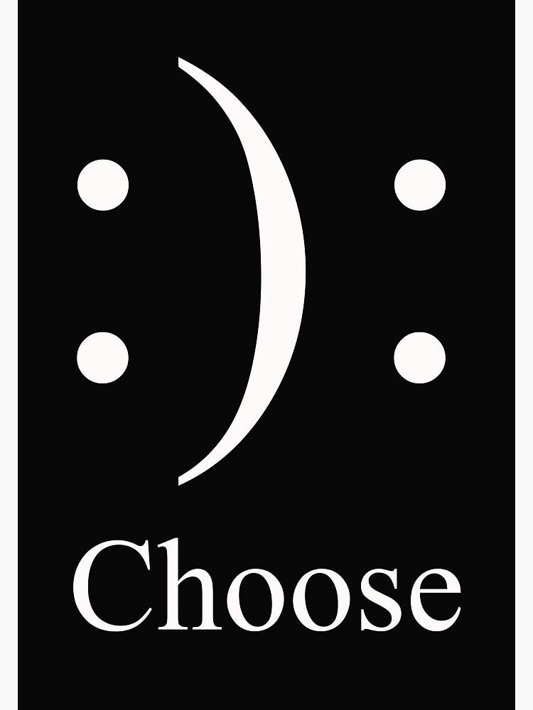 choose-a-reminder-we-choose-to-be-happy-or-sad-poster-for-sale