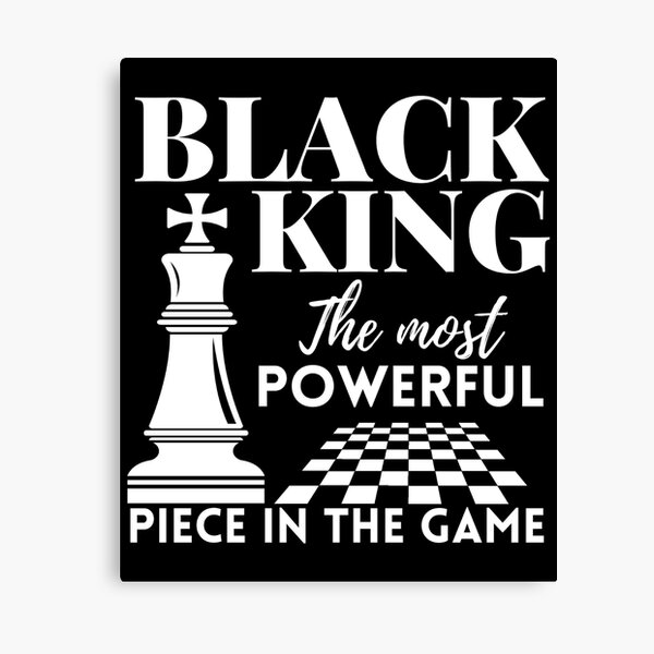  Black King the most powerful piece in the the game T