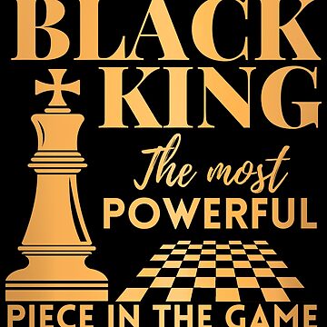  Black King the most powerful piece in the the game T