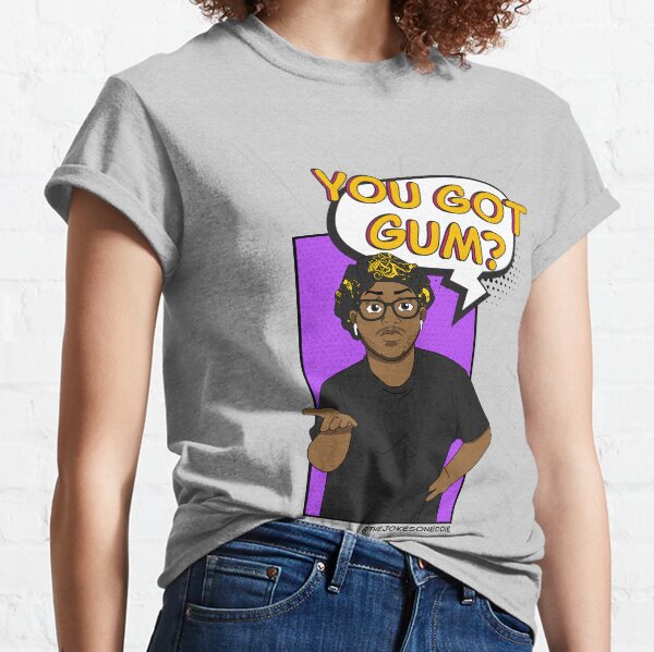 You Got Gum? Classic T-Shirt