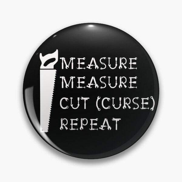 Item preview, Measure Measure Cut (Curse) Repeat. designed and sold by Trinket-Trickster.
