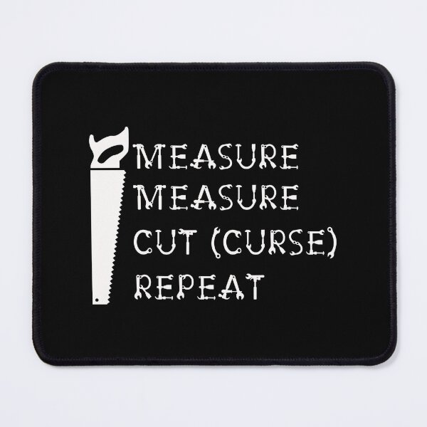 Item preview, Measure Measure Cut (Curse) Repeat. designed and sold by Trinket-Trickster.