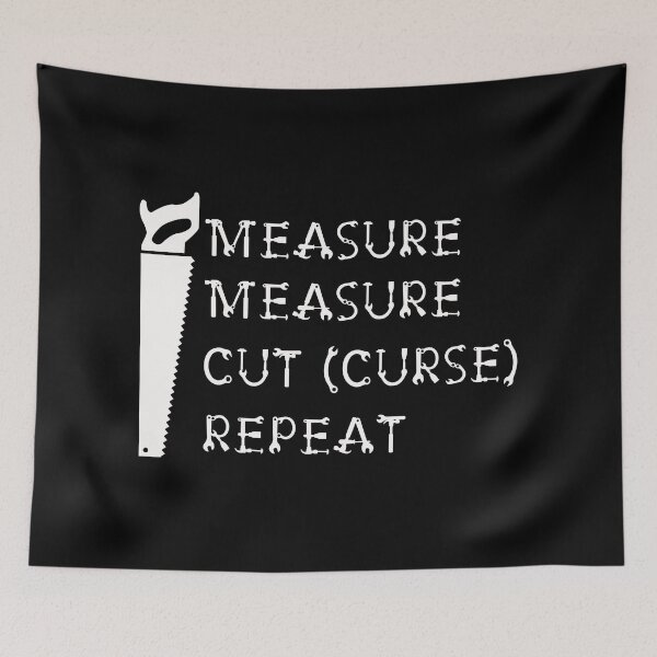 Item preview, Measure Measure Cut (Curse) Repeat. designed and sold by Trinket-Trickster.