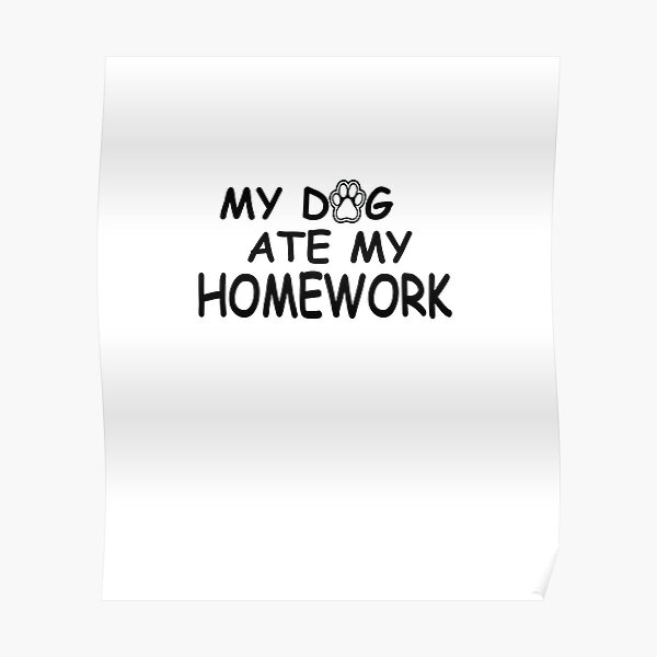 my dog ate my homework poster