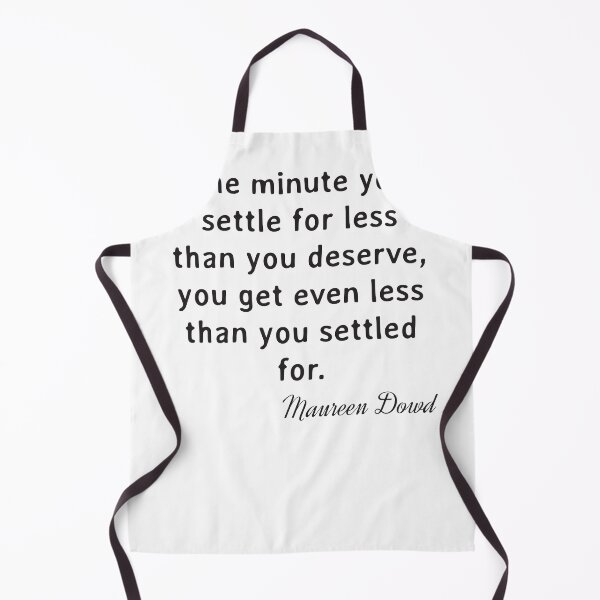 Item preview, Quote. Maureen Dowd: The minute you settle for less than you deserve, you get even less than you settled for. designed and sold by IuriiVlasenko.
