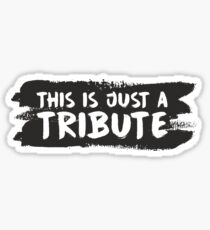 This Is Just a Tribute! Sticker