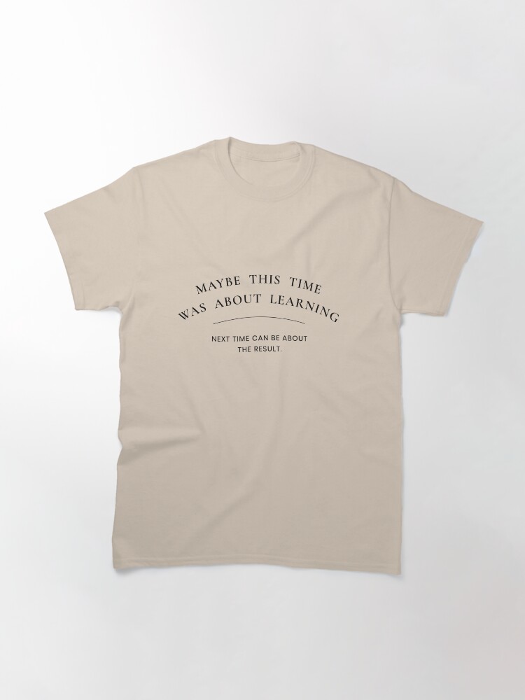 Alternate view of Maybe this time was about learning, Next time can be about result Classic T-Shirt
