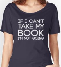 If I can't take my book I'm not going Women's Relaxed Fit T-Shirt