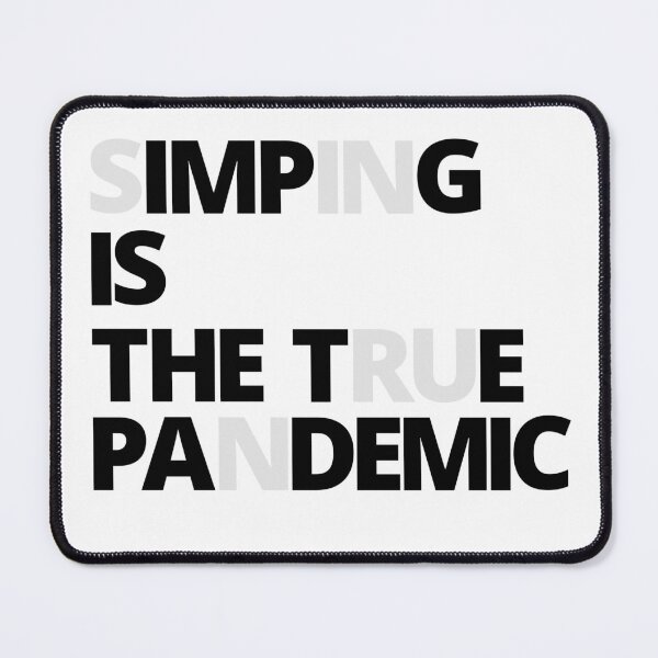 Item preview, SIMPING is the true Pandemic. designed and sold by Tiredmenphilo.