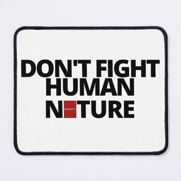 Item preview, DON'T FIGHT human nature, EXPLOIT it. designed and sold by Tiredmenphilo.