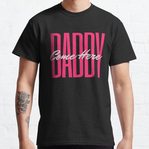 Come Here Daddy Gifts & Merchandise | Redbubble