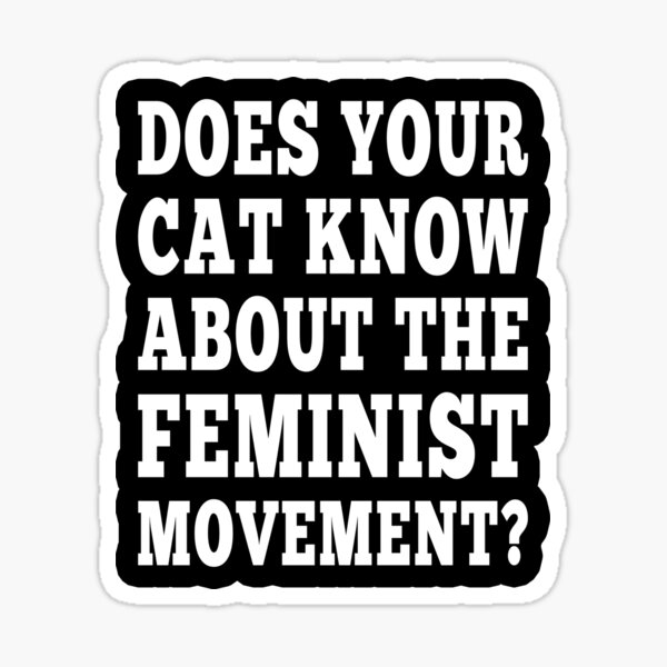 Does Your Cat Know About the Feminist Movement White Text Cats Feminism Sticker