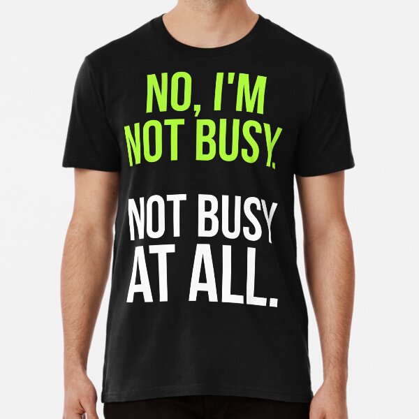 Item preview, Sarcastic "No, I’m not busy. Not busy at all." products for busy people designed and sold by Jerneja.