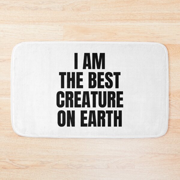 Item preview, I AM THE BEST CREATURE ON EARTH designed and sold by iamxxx.