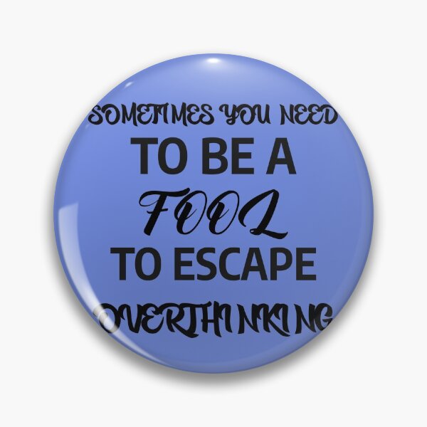 Item preview, sometimes u need to be a fool to escape overthinking designed and sold by A-shell.