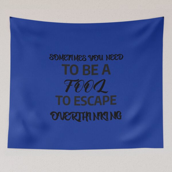 Item preview, sometimes u need to be a fool to escape overthinking designed and sold by A-shell.