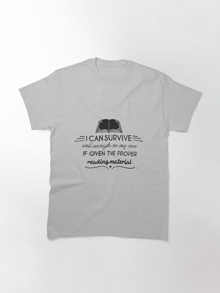 Alternate view of I can survive well enough on my own - if given the proper reading material Classic T-Shirt